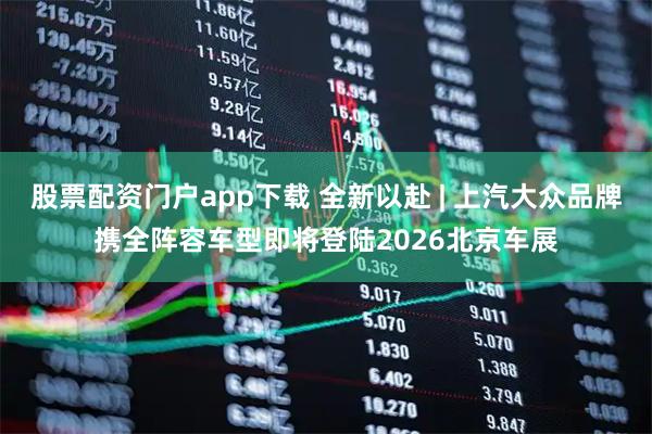 股票配资门户app下载 全新以赴 | 上汽大众品牌携全阵容车型即将登陆2026北京车展